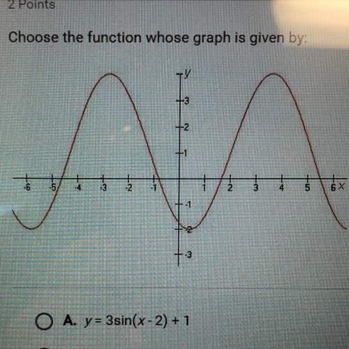Choose the function whose graph is given by: a. y=3sin(x-2)+1 b. y=3cos(x-3)+1 c. y=6sin(x-2)-2 d.