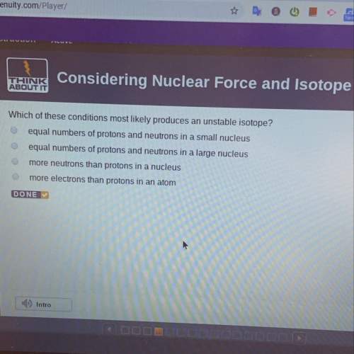 Which of these conditions most likely produces an unstable isotope?
