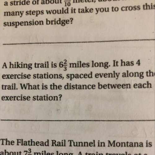 Ahiking trail is 6 miles long. it has 4 exercise stations, spaced evenly along the trail. what is th