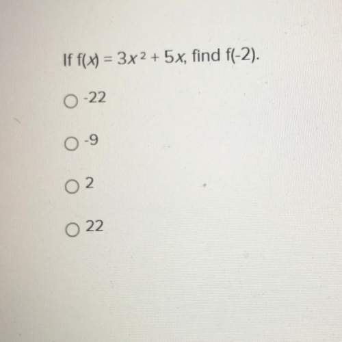 If f(x) = 3х2 + 5x, find f(-2). -22 -9 2. 22