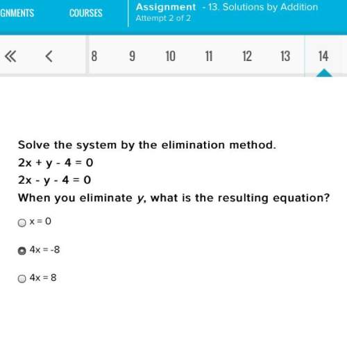 Solve the system by the elimination method. 2x + y - 4 = 0 2x - y - 4 = 0 when you eliminate y, wh