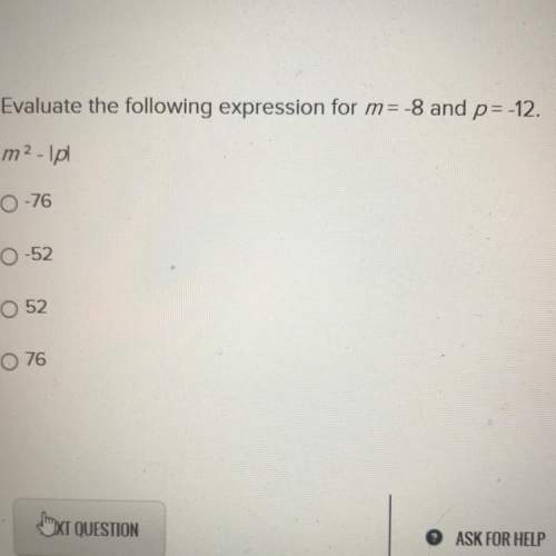 Evaluate the following expression for m= 8 and p= -12 m^2-|p| 76 52 -52