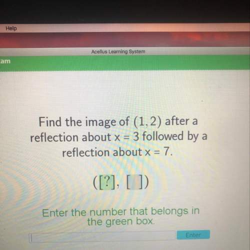 Find the image of (1, 2) after a reflection about x= 3 followed by a reflection about x= 7. !
