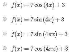 Asinusoidal function whose period is 1/2 , maximum value is 10, and minimum value is −4 has a y-inte