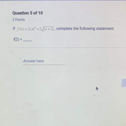 If / (x) = 2(x)2 +5/(x+2), complete the following statement:  f2) = _