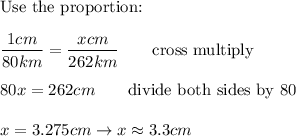 \text{Use the proportion:}\\\\\dfrac{1cm}{80km}=\dfrac{xcm}{262km}\qquad\text{cross multiply}\\\\80x=262cm\qquad\text{divide both sides by 80}\\\\x=3.275cm\to x\approx3.3cm