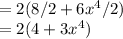 =2(8/2 + 6x^4/2)\\= 2(4 + 3x^4)