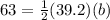 63=\frac{1}{2}(39.2)(b)