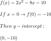 f(x)=2x^2-8x-10 \\ \\ If \ x=0 \rightarrow f(0)=-10 \\ \\ Then \ y-intercept: \\ \\ (0,-10)