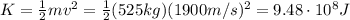 K=\frac{1}{2}mv^2=\frac{1}{2}(525 kg)(1900 m/s)^2=9.48\cdot 10^8 J