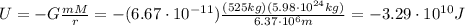 U = -G\frac{mM}{r}=-(6.67\cdot 10^{-11})\frac{(525 kg)(5.98\cdot 10^{24}kg)}{6.37\cdot 10^6 m}=-3.29\cdot 10^{10} J