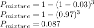 P_{mixture} = 1 - (1-0.03)^3\\P_{mixture} = 1- (0.97)^3\\P_{mixture} = 0.087