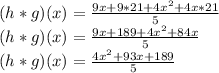 (h * g) (x) = \frac {9x + 9 * 21 + 4x ^ 2 + 4x * 21} {5}\\(h * g) (x) = \frac {9x + 189 + 4x ^ 2 + 84x} {5}\\(h * g) (x) = \frac {4x ^ 2 + 93x + 189} {5}\\