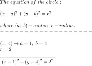The\ equation\ of\ the\ circle:\\\\(x-a)^2+(y-b)^2=r^2\\\\where\ (a;\ b)-center;\ r-radius.\\-------------------\\\\(1;\ 4)\to a=1;\ b=4\\r=2\\\\\boxed{(x-1)^2+(y-4)^2=2^2}
