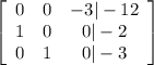 \left[\begin{array}{ccc}0&0&-3|-12\\1&0&0|-2\\0&1&0|-3\end{array}\right]