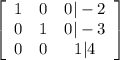 \left[\begin{array}{ccc}1&0&0|-2\\0&1&0|-3\\0&0&1| 4\end{array}\right]