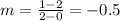 m=\frac{1-2}{2-0}=-0.5