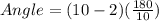 Angle = (10-2)( \frac{180}{10} )