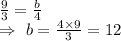 \frac{9}{3}=\frac{b}{4}\\\Rightarrow\ b=\frac{4\times9}{3}=12