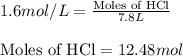1.6mol/L=\frac{\text{Moles of HCl}}{7.8L}\\\\\text{Moles of HCl}=12.48mol