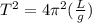 T^2 = 4\pi^2(\frac{L}{g})