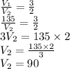 \frac{V_1}{V_2} = \frac{3}{2} &#10;\\  \frac{135}{V_2} = \frac{3}{2} &#10;\\3V_2=135 \times 2&#10;\\ V_2= \frac{135 \times 2}{3} &#10;\\ V_2=90