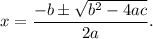 x=\dfrac{-b\pm\sqrt{b^2-4ac}}{2a}.