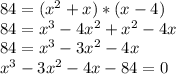 84=(x^{2}+x)*(x-4)\\84=x^{3} -4x^{2}+x^{2}-4x\\84=x^{3}-3x^{2}-4x\\x^{3}-3x^{2}-4x-84=0