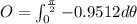 O = \int_{0}^{\frac{\pi}{2}} -0.9512 d\theta