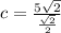 c=\frac{5\sqrt{2}}{\frac{\sqrt{2}}{2}}