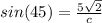 sin(45)=\frac{5\sqrt{2}}{c}
