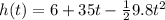 h(t) = 6 + 35t - \frac{1}{2}9.8t ^ 2