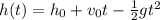 h(t) = h_0 + v_0t - \frac{1}{2}gt ^ 2