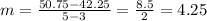 m=\frac{50.75-42.25}{5-3}=\frac{8.5}{2}  =4.25