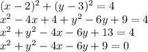 (x-2)^2 + (y-3)^2 = 4\\x^2 -4x + 4 + y^2 -6y + 9 = 4\\x^2 +y^2 - 4x - 6y + 13 = 4\\x^2 + y^2 -4x -6y + 9 = 0
