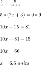 \frac{5}{9}=\frac{9}{2x+3} \\ \\5*(2x+3)=9*9\\ \\10x+15=81\\ \\10x= 81-15\\ \\10x=66\\ \\ x=6.6\ units