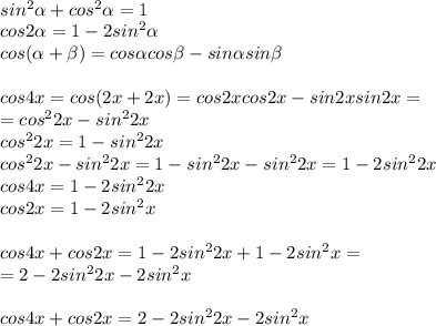 \\ sin^2 \alpha +cos^2 \alpha =1 \\ cos2 \alpha =1-2sin^2 \alpha \\cos( \alpha + \beta )=cos \alpha cos \beta -sin  \alpha sin \beta  \\  \\ cos4x=cos(2x+2x)=cos2xcos2x-sin2xsin2x  = \\ =cos^22x-sin^22x \\ cos^22x=1-sin^22x \\ cos^22x-sin^22x=1-sin^22x-sin^22x=1-2sin^22x \\  cos4x=1-2sin^22x \\ cos2x =1-2sin^2x \\  \\ cos4x+cos2x=1-2sin^22x+1-2sin^2x= \\ =2-2sin^22x-2sin^2x \\  \\ cos4x+cos2x=2-2sin^22x-2sin^2x