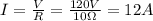 I=\frac{V}{R}=\frac{120 V}{10 \Omega}=12 A