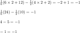 \frac{1}{6}(6\times 2+12)-\frac{1}{2}(4\times 2+2)=-2+1=-1\\\\\frac{1}{6}(24)-\frac{1}{2}(10)=-1\\\\4-5=-1\\\\-1=-1