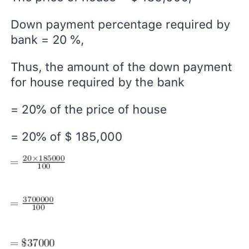 Abc bank requires a 20% down payment on all of its home loans if a house is priced at 185000 what is