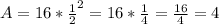 A = 16*\frac{1}{2}^2 = 16 * \frac{1}{4} =\frac{16}{4} = 4