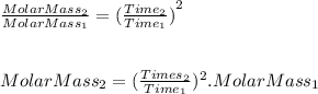 \frac{MolarMass_2}{MolarMass_1}={(\frac{Time_2}{Time_1})}^2\\ \\ \\MolarMass_2=(\frac{Times_2}{Time_1} )^2 .MolarMass_1
