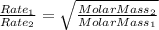 \frac{Rate_1}{Rate_2}=\sqrt{\frac{MolarMass_2}{MolarMass_1}}