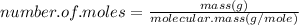 number.of.moles= \frac{mass (g)}{molecular.mass (g/mole)}