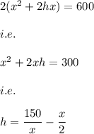 2(x^2+2hx)=600\\\\i.e.\\\\x^2+2xh=300\\\\i.e.\\\\h=\dfrac{150}{x}-\dfrac{x}{2}