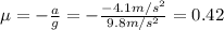 \mu = -\frac{a}{g}=-\frac{-4.1 m/s^2}{9.8 m/s^2}=0.42