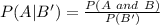 P(A|B') = \frac{P(A\ and\ B)}{P(B')}