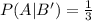 P(A|B') = \frac{1}{3}