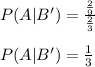 P(A|B') = \frac{\frac{2}{9}}{\frac{2}{3}}\\\\P(A|B') = \frac{1}{3}