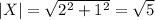 |X| = \sqrt{2^2 + 1^2} = \sqrt{5}